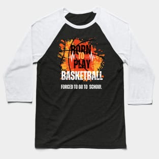 Born to Play Basketball, Forced to Go to School Baseball T-Shirt